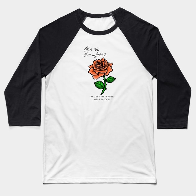 It's ok, I'm a florist...I'm used to dealing with pricks! Baseball T-Shirt by BlossomByAnna